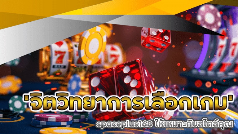 วิธีใช้ ‘จิตวิทยาการเลือกเกม’ ในการเล่นสล็อต spaceplus168 ให้เหมาะกับสไตล์คุณ